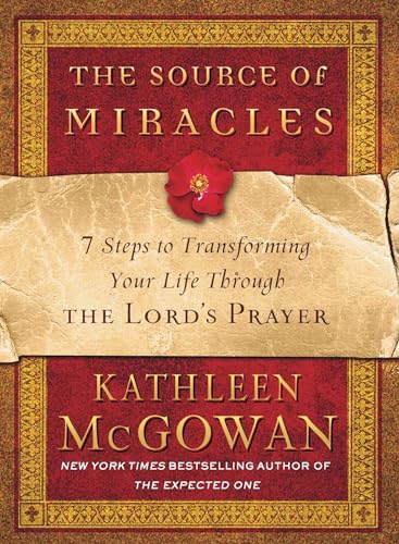 The Source of Miracles: 7 Steps to Transforming Your Life Through the Lord's Prayer